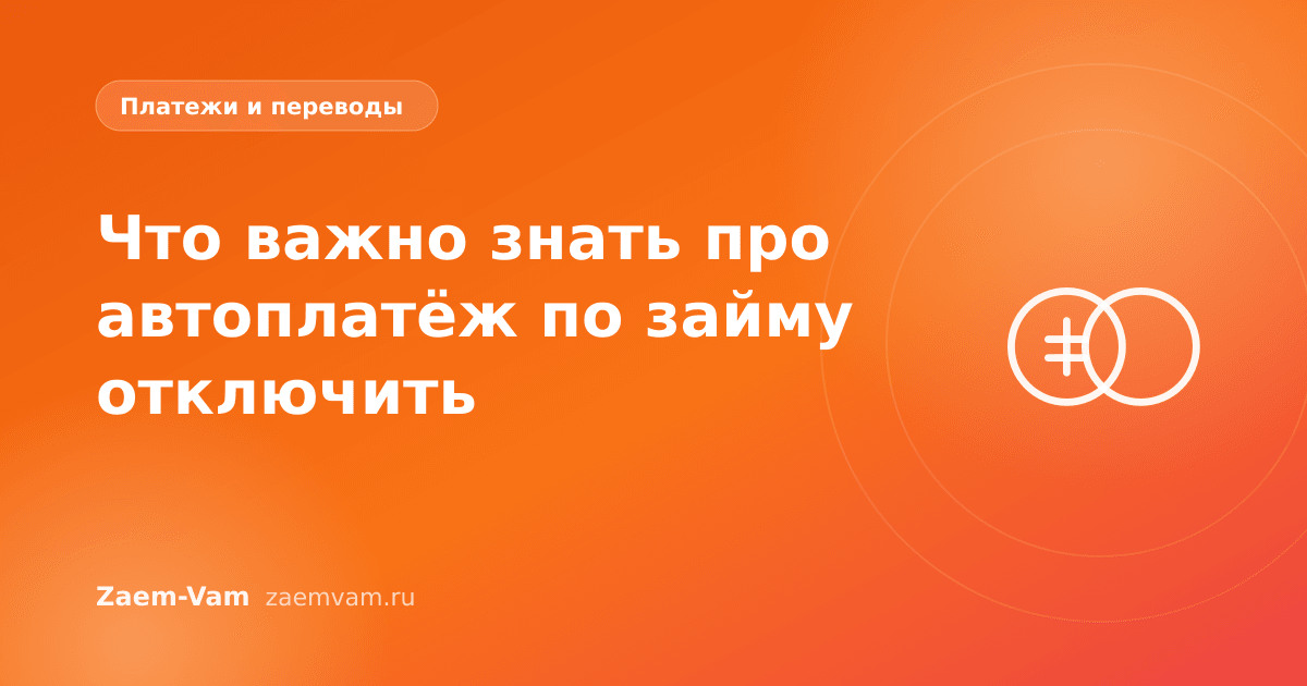Что важно знать про автоплатёж по займу отключить