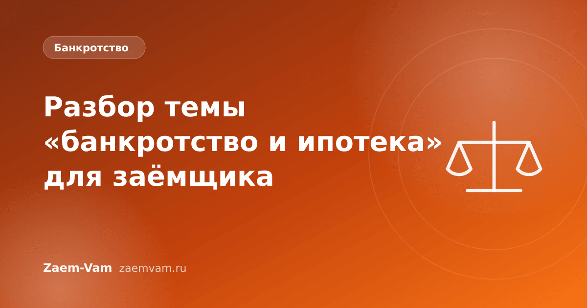 Разбор темы «банкротство и ипотека» для заёмщика