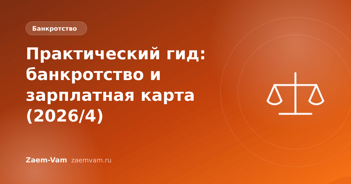 Практический гид: банкротство и зарплатная карта (2026/4)