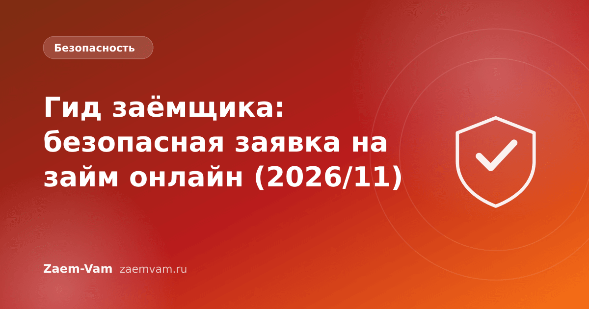 Гид заёмщика: безопасная заявка на займ онлайн (2026/11)