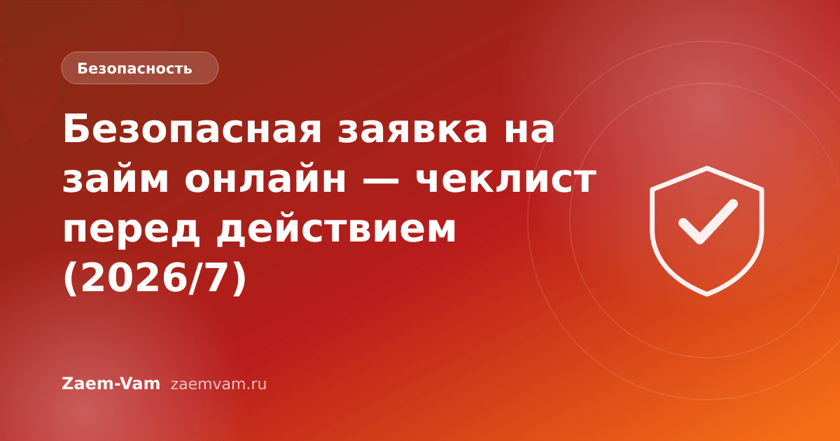 Безопасная заявка на займ онлайн — чеклист перед действием (2026/7)