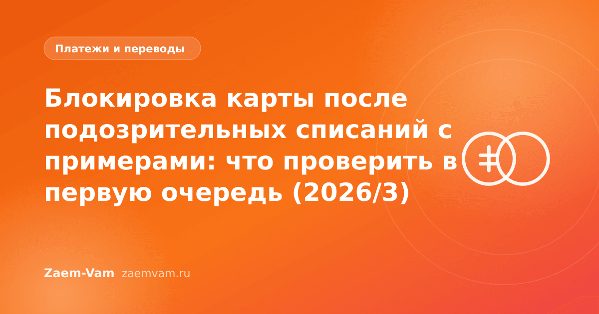 Блокировка карты после подозрительных списаний с примерами: что проверить в первую очередь (2026/3)