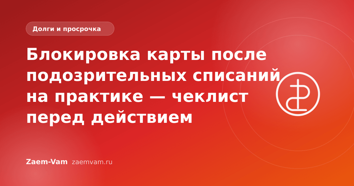 Блокировка карты после подозрительных списаний на практике — чеклист перед действием