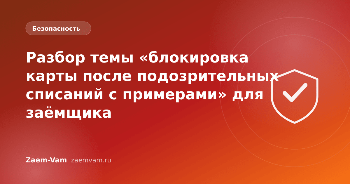 Разбор темы «блокировка карты после подозрительных списаний с примерами» для заёмщика