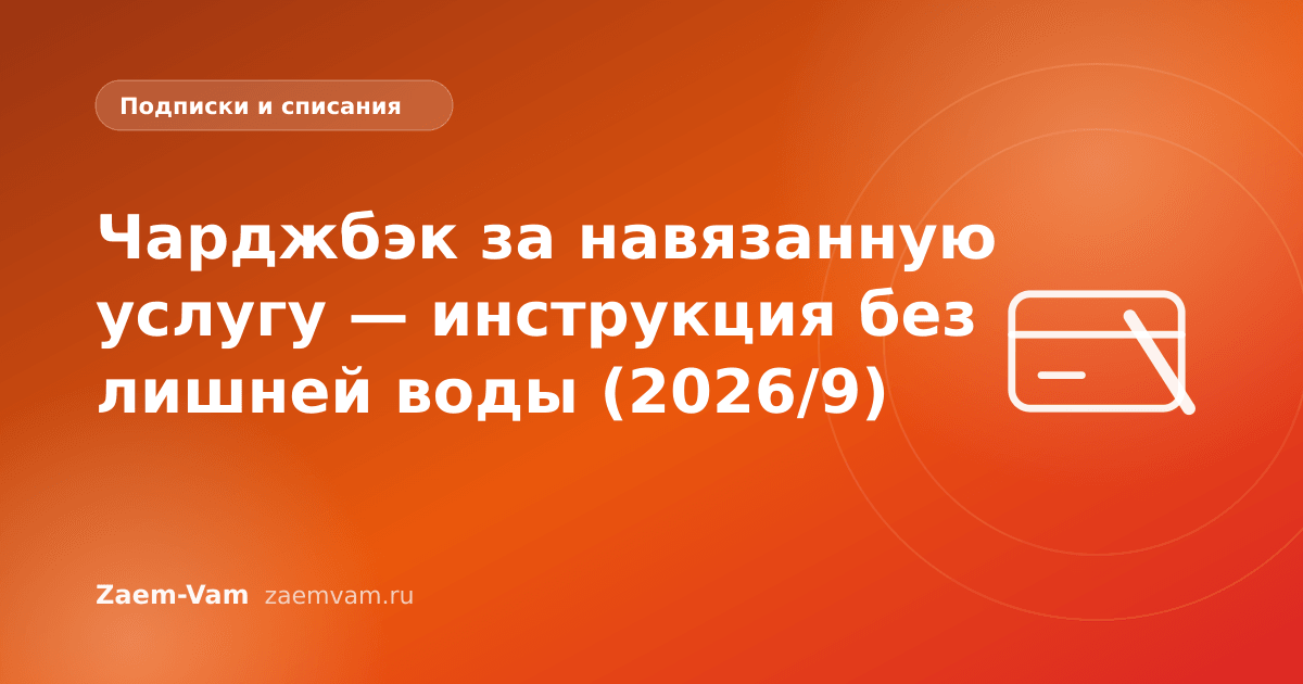 Чарджбэк за навязанную услугу — инструкция без лишней воды (2026/9)