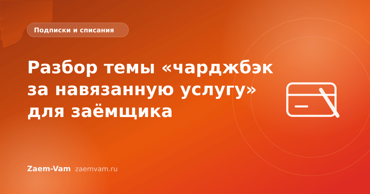 Разбор темы «чарджбэк за навязанную услугу» для заёмщика