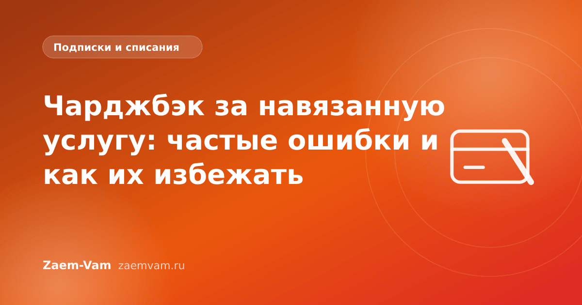 Чарджбэк за навязанную услугу: частые ошибки и как их избежать