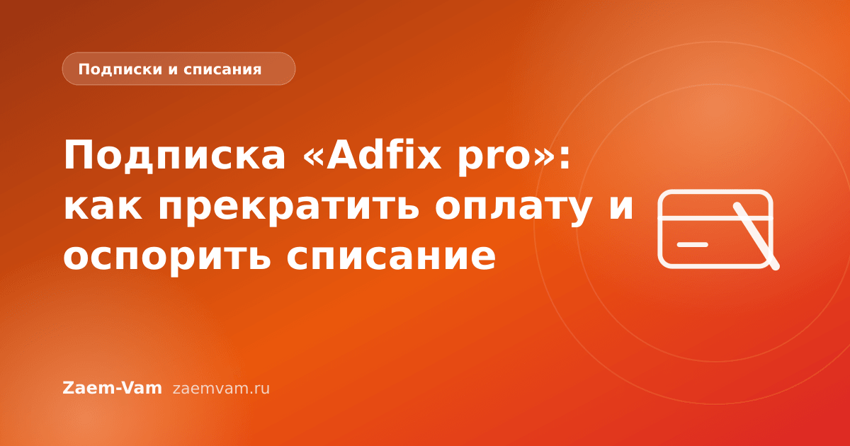 Подписка «Adfix pro»: как прекратить оплату и оспорить списание