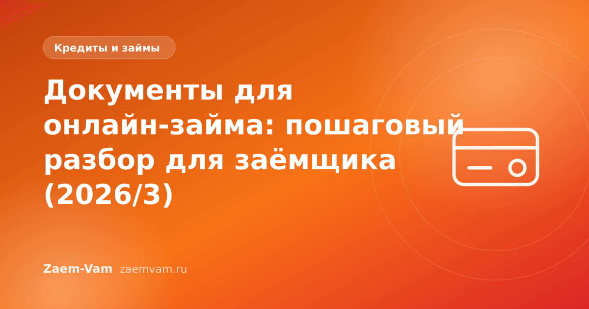 Документы для онлайн-займа: пошаговый разбор для заёмщика (2026/3)