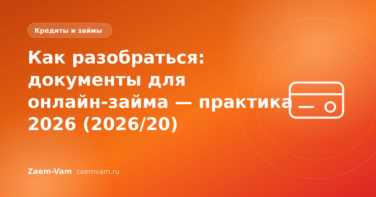 Как разобраться: документы для онлайн-займа — практика 2026 (2026/20)