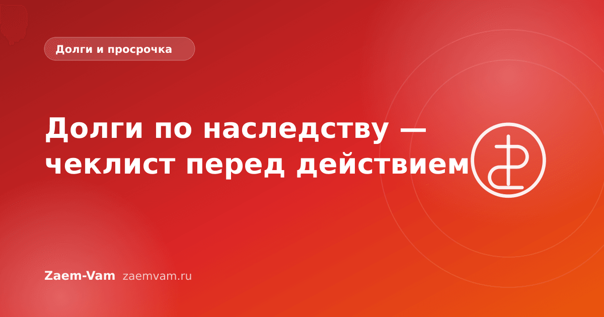 Долги по наследству — чеклист перед действием