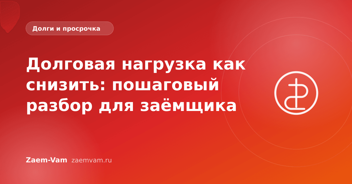 Долговая нагрузка как снизить: пошаговый разбор для заёмщика