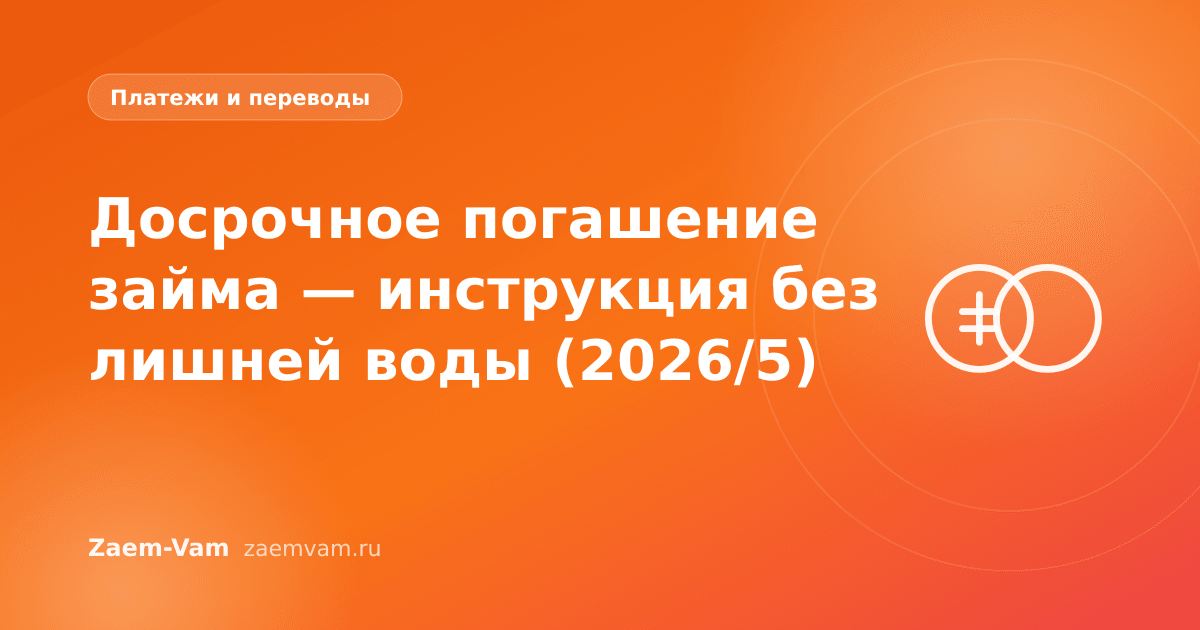 Досрочное погашение займа — инструкция без лишней воды (2026/5)