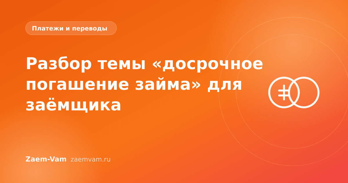 Разбор темы «досрочное погашение займа» для заёмщика