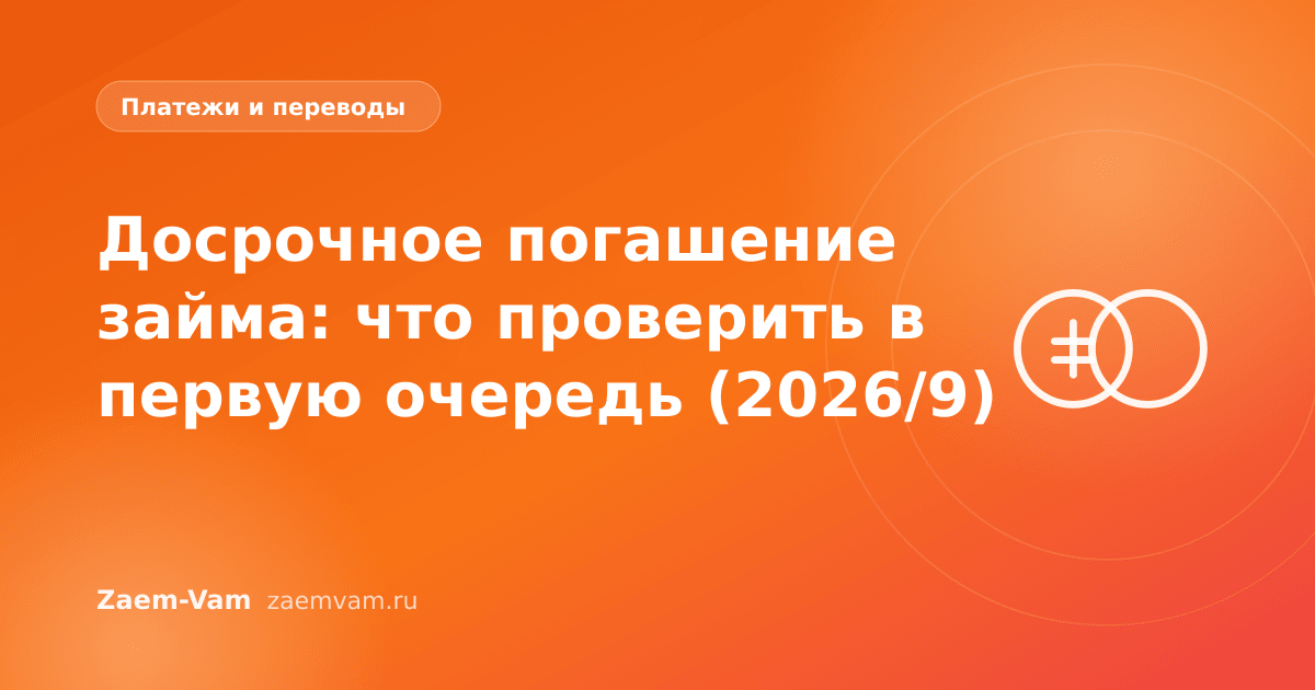 Досрочное погашение займа: что проверить в первую очередь (2026/9)