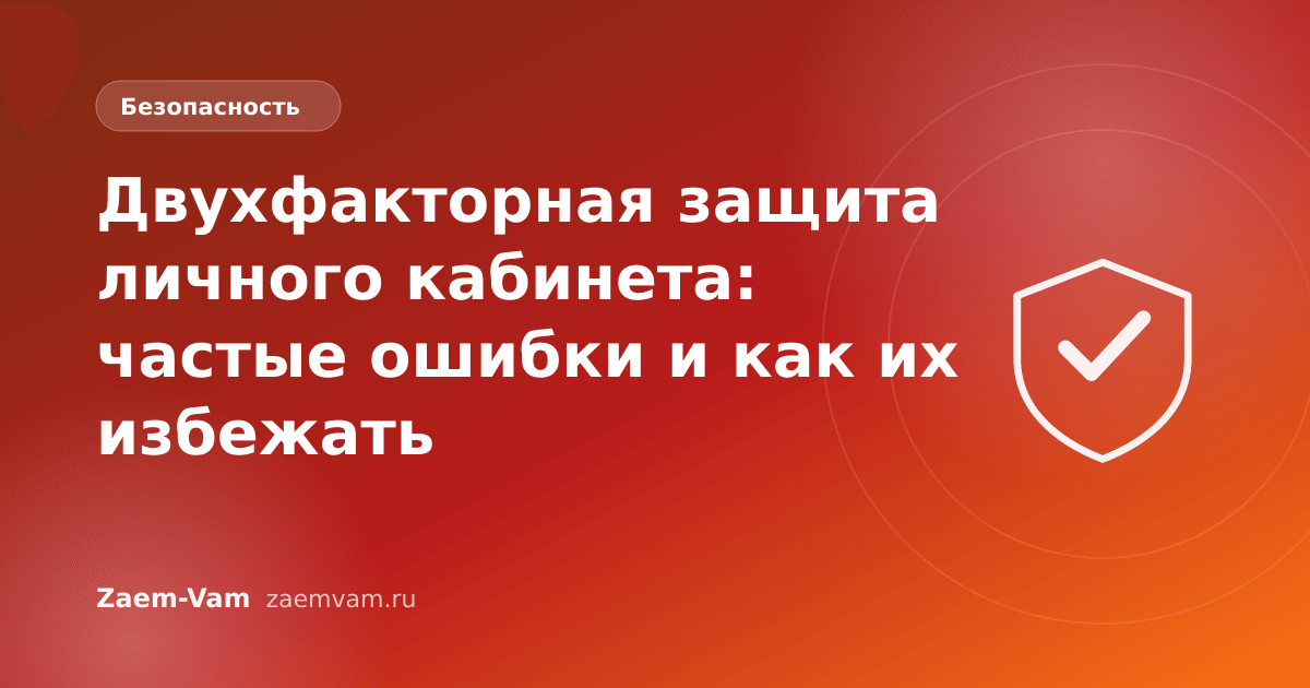 Двухфакторная защита личного кабинета: частые ошибки и как их избежать