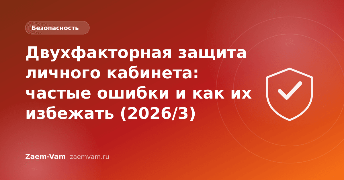 Двухфакторная защита личного кабинета: частые ошибки и как их избежать (2026/3)