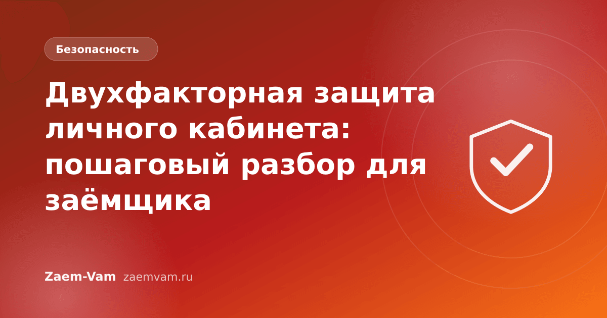 Двухфакторная защита личного кабинета: пошаговый разбор для заёмщика