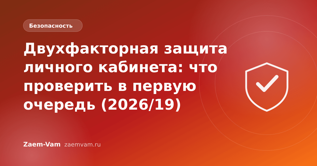 Двухфакторная защита личного кабинета: что проверить в первую очередь (2026/19)