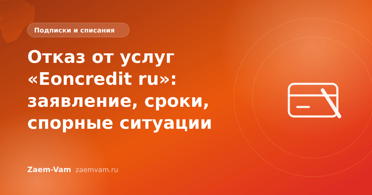 Отказ от услуг «Eoncredit ru»: заявление, сроки, спорные ситуации