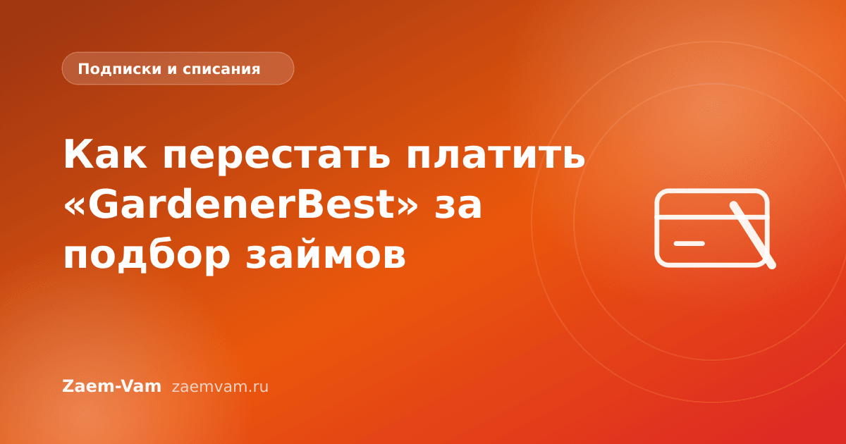 Как перестать платить «GardenerBest» за подбор займов