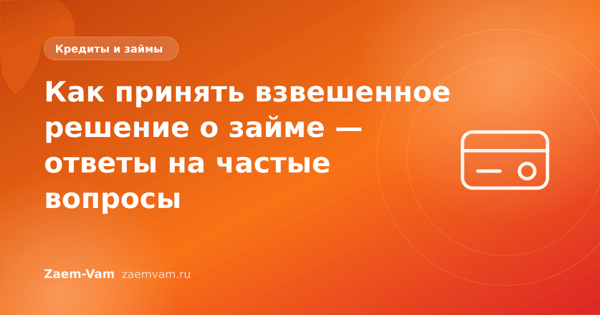 Как принять взвешенное решение о займе — ответы на частые вопросы