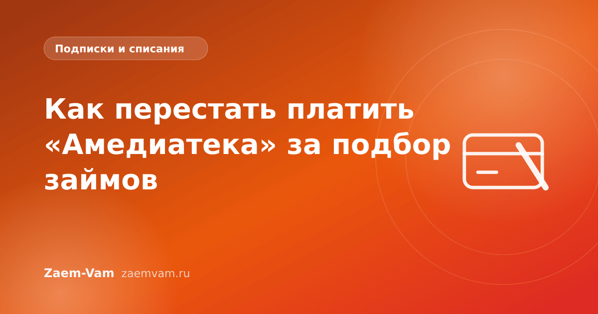 Как перестать платить «Амедиатека» за подбор займов
