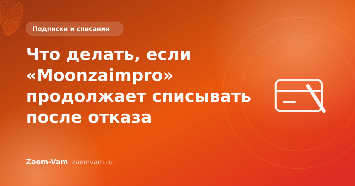 Что делать, если «Moonzaimpro» продолжает списывать после отказа