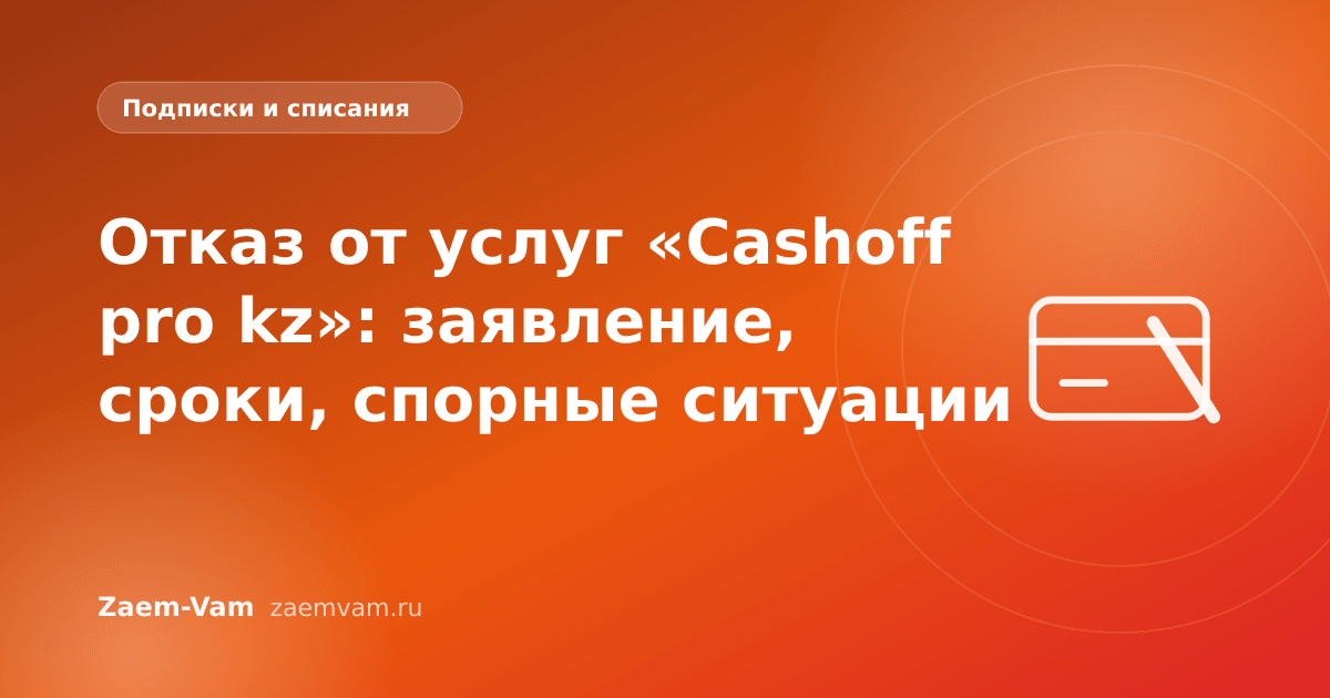 Отказ от услуг «Cashoff pro kz»: заявление, сроки, спорные ситуации