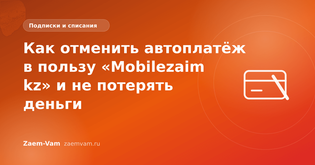 Как отменить автоплатёж в пользу «Mobilezaim kz» и не потерять деньги