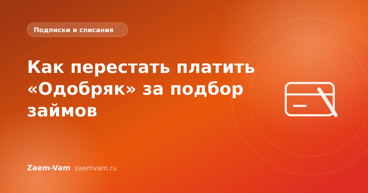 Как перестать платить «Одобряк» за подбор займов