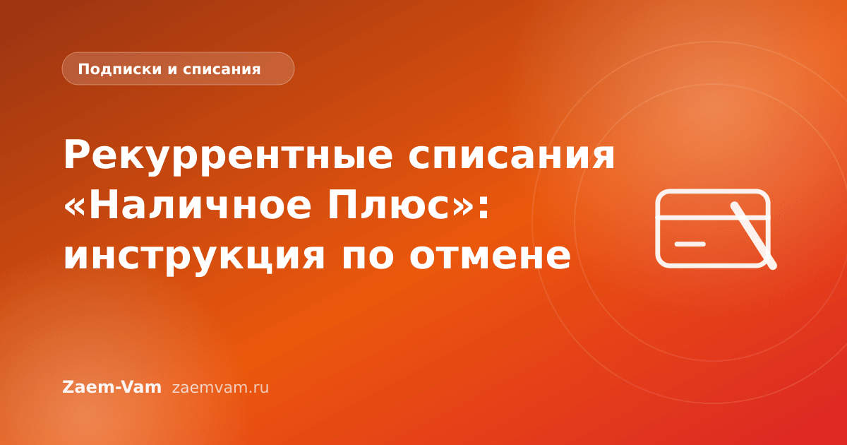 Рекуррентные списания «Наличное Плюс»: инструкция по отмене