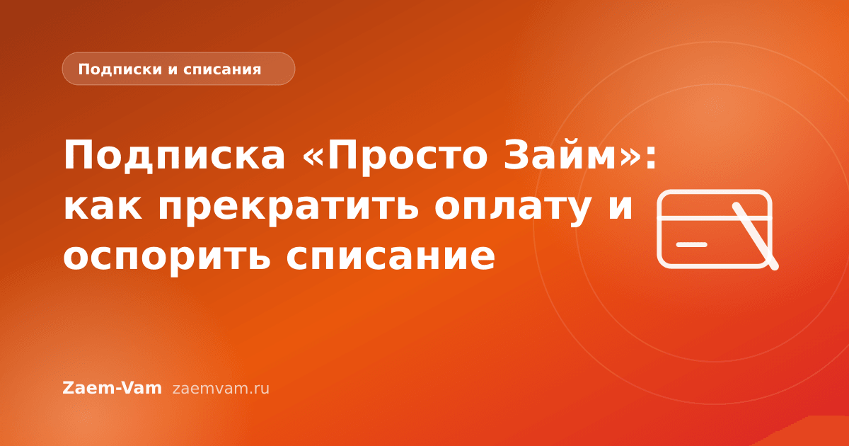 Подписка «Просто Займ»: как прекратить оплату и оспорить списание
