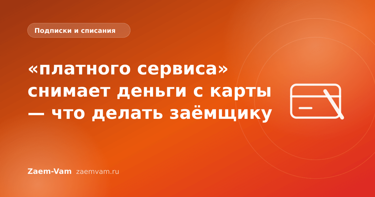 «платного сервиса» снимает деньги с карты — что делать заёмщику