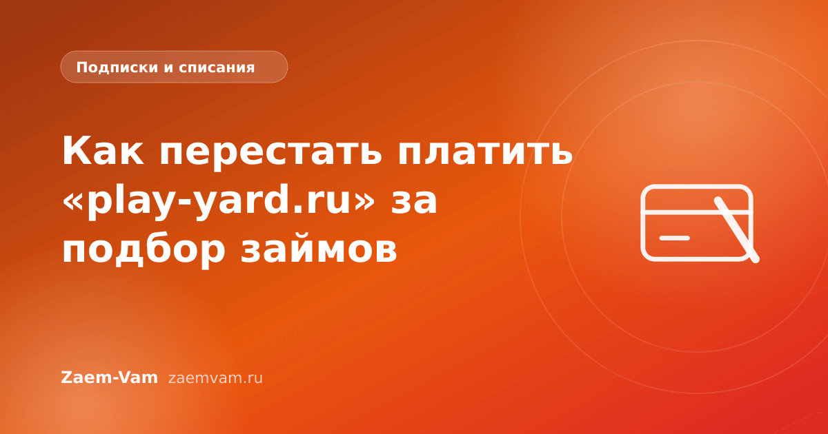 Как перестать платить «play-yard.ru» за подбор займов