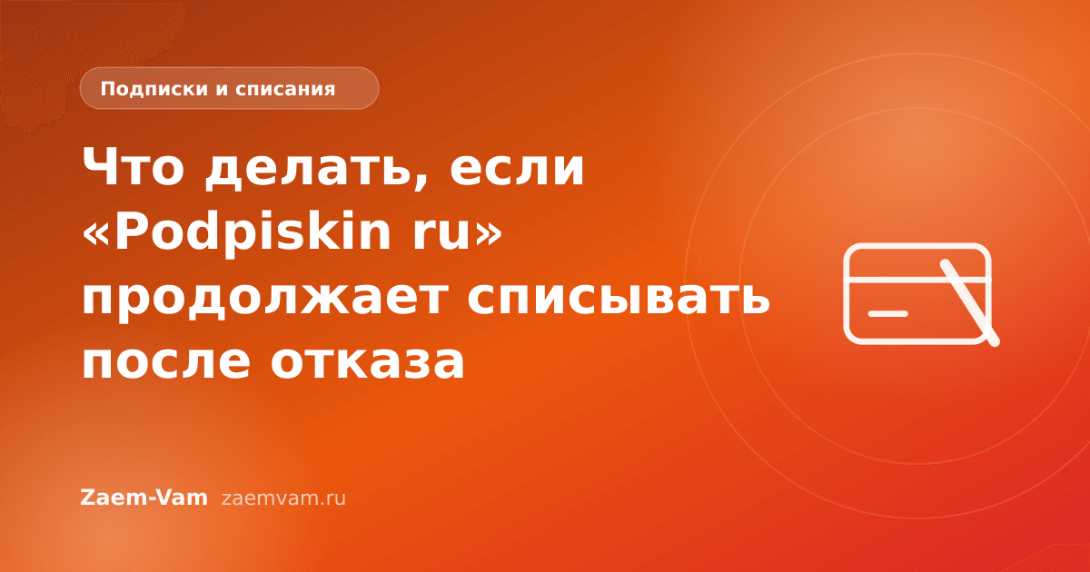 Что делать, если «Podpiskin ru» продолжает списывать после отказа