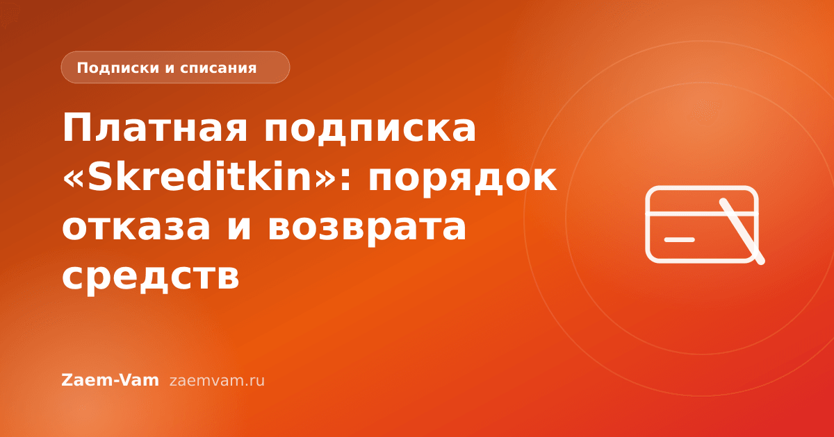 Платная подписка «Skreditkin»: порядок отказа и возврата средств