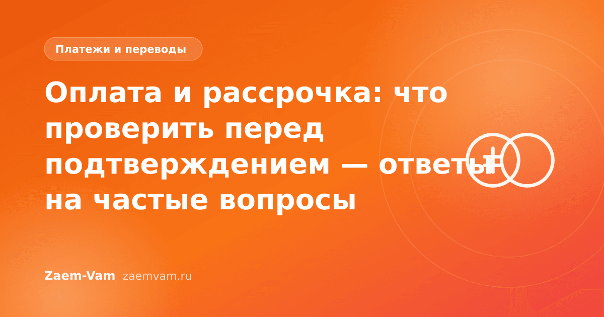 Оплата и рассрочка: что проверить перед подтверждением — ответы на частые вопросы