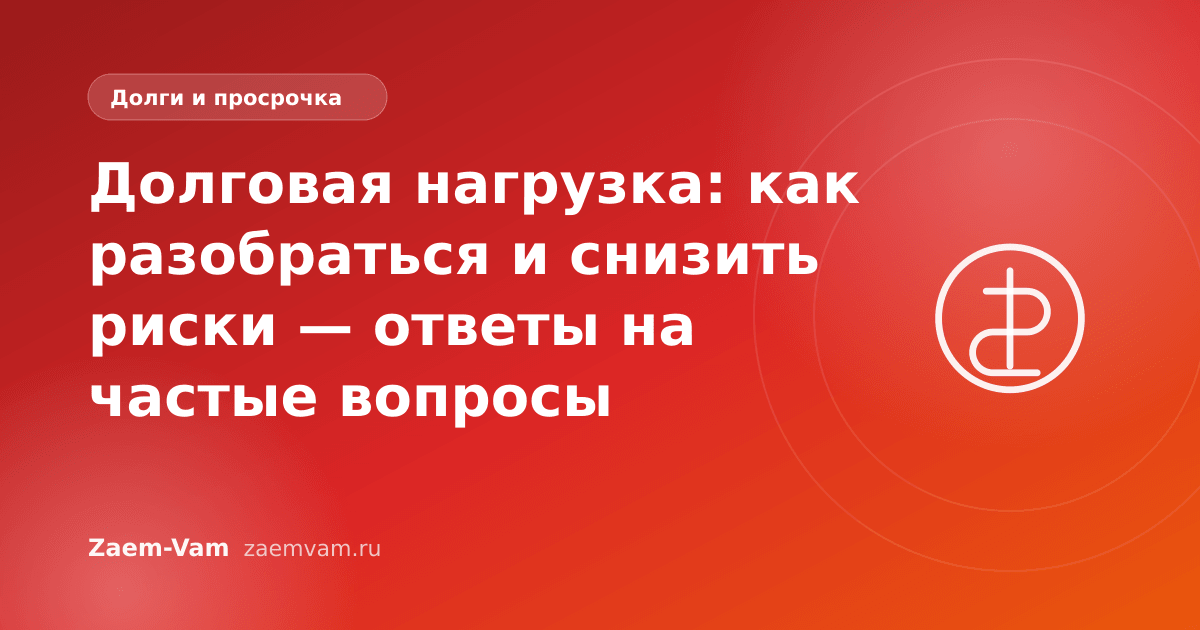 Долговая нагрузка: как разобраться и снизить риски — ответы на частые вопросы