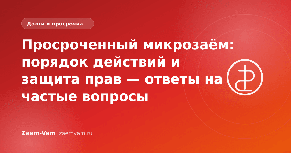 Просроченный микрозаём: порядок действий и защита прав — ответы на частые вопросы