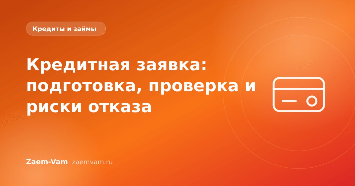 Кредитная заявка: подготовка, проверка и риски отказа