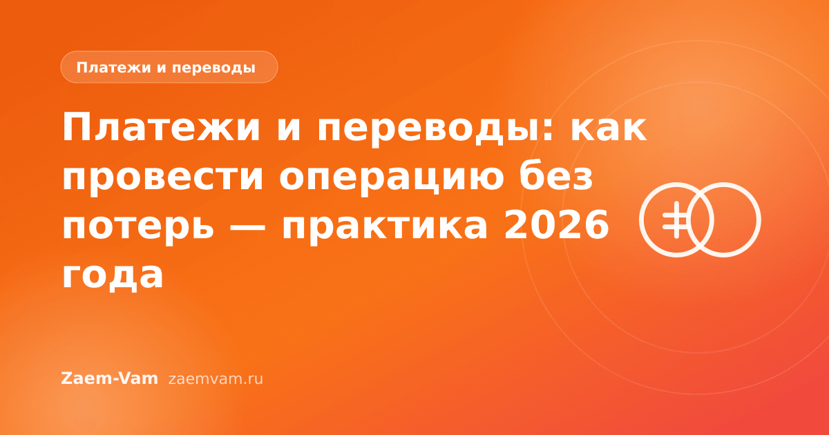 Платежи и переводы: как провести операцию без потерь — практика 2026 года