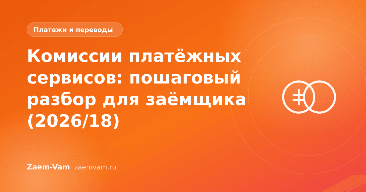 Комиссии платёжных сервисов: пошаговый разбор для заёмщика (2026/18)