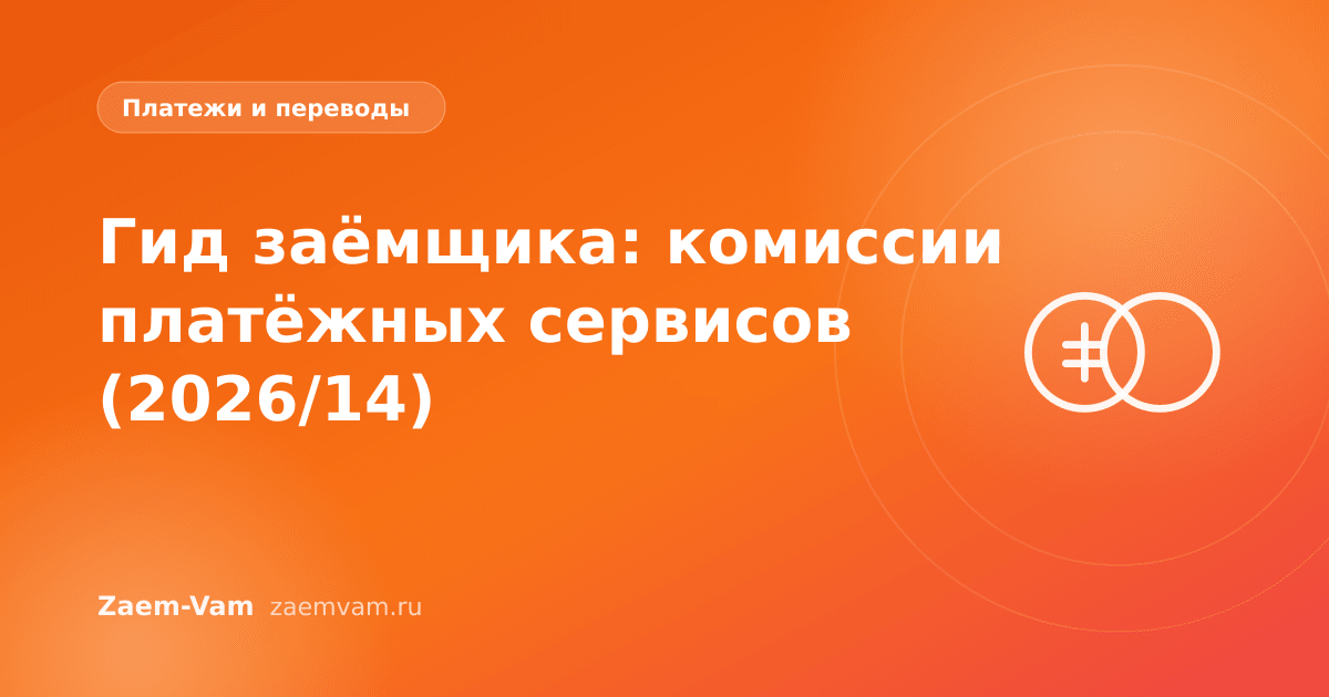 Гид заёмщика: комиссии платёжных сервисов (2026/14)