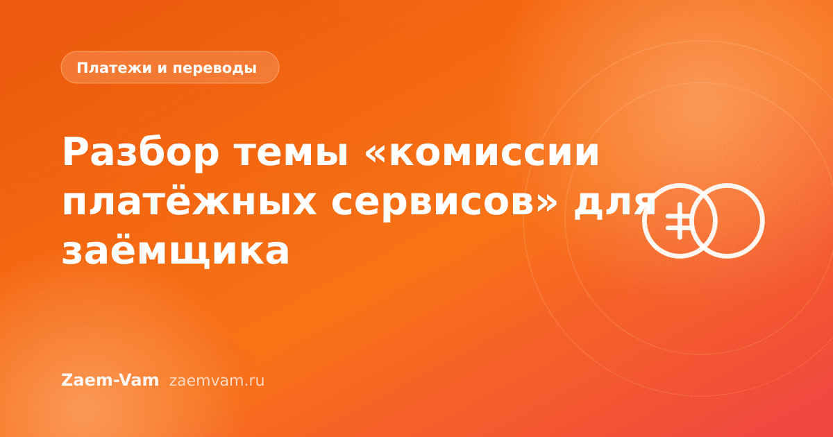 Разбор темы «комиссии платёжных сервисов» для заёмщика