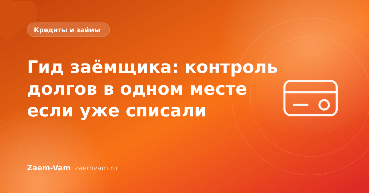 Гид заёмщика: контроль долгов в одном месте если уже списали