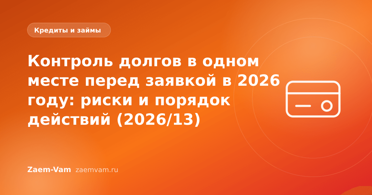 Контроль долгов в одном месте перед заявкой в 2026 году: риски и порядок действий (2026/13)