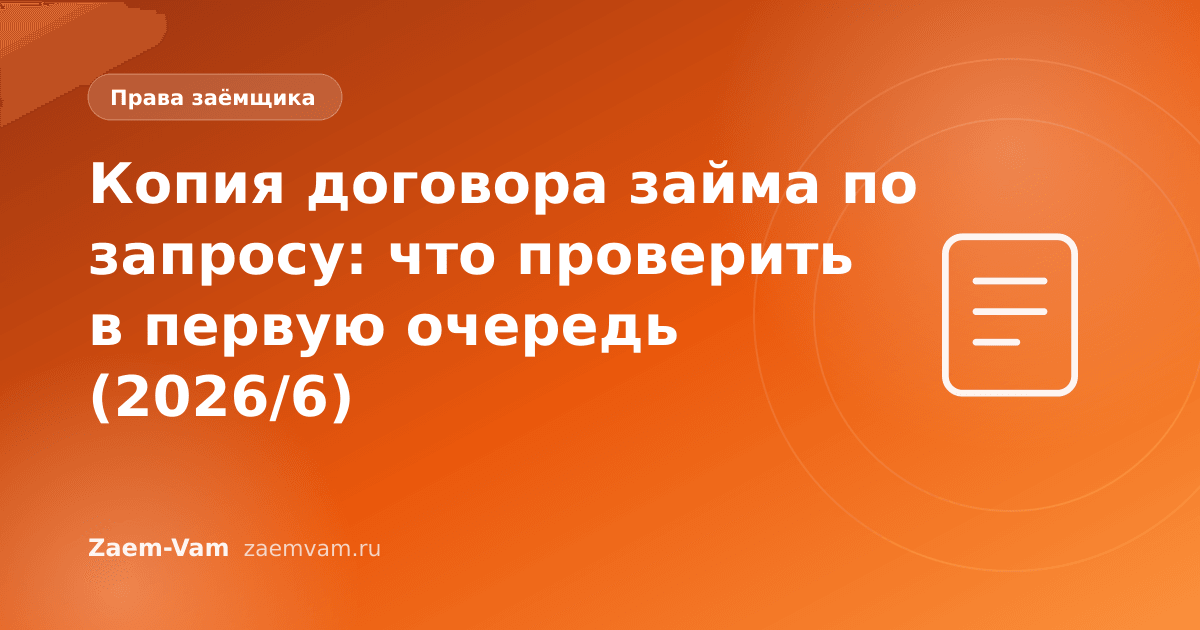 Копия договора займа по запросу: что проверить в первую очередь (2026/6)