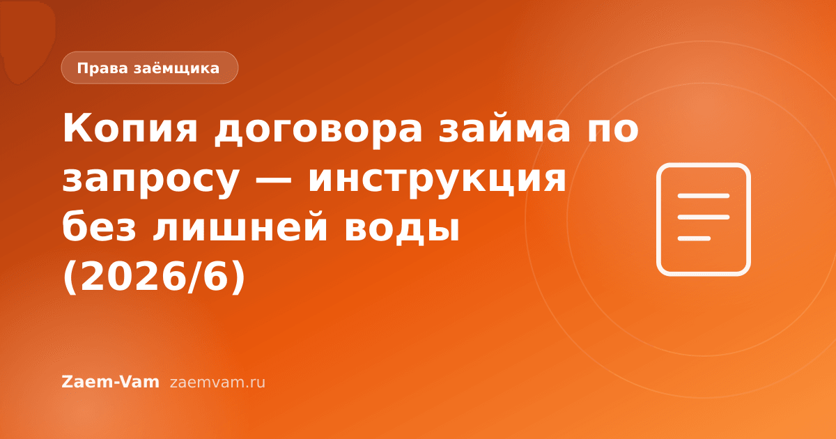 Копия договора займа по запросу — инструкция без лишней воды (2026/6)