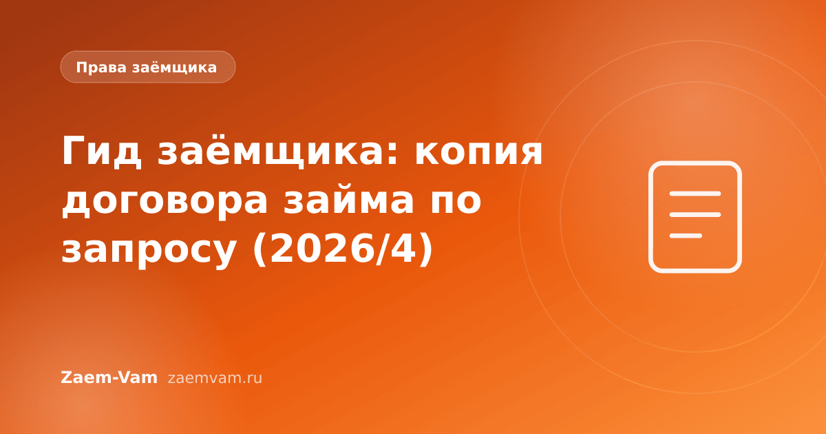 Гид заёмщика: копия договора займа по запросу (2026/4)